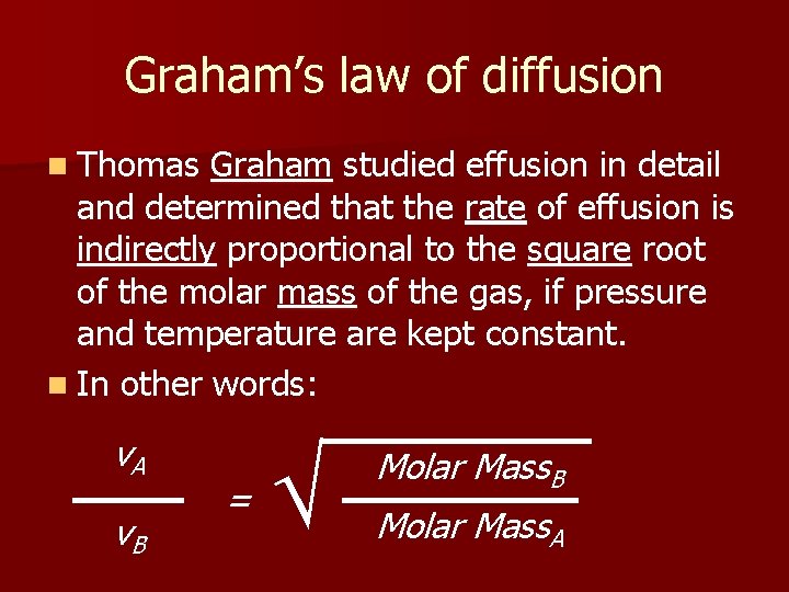 Graham’s law of diffusion n Thomas Graham studied effusion in detail and determined that