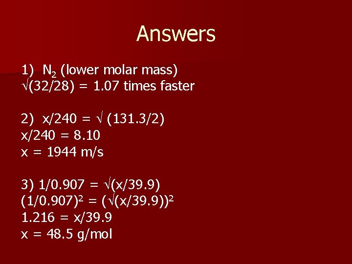 Answers 1) N 2 (lower molar mass) (32/28) = 1. 07 times faster 2)