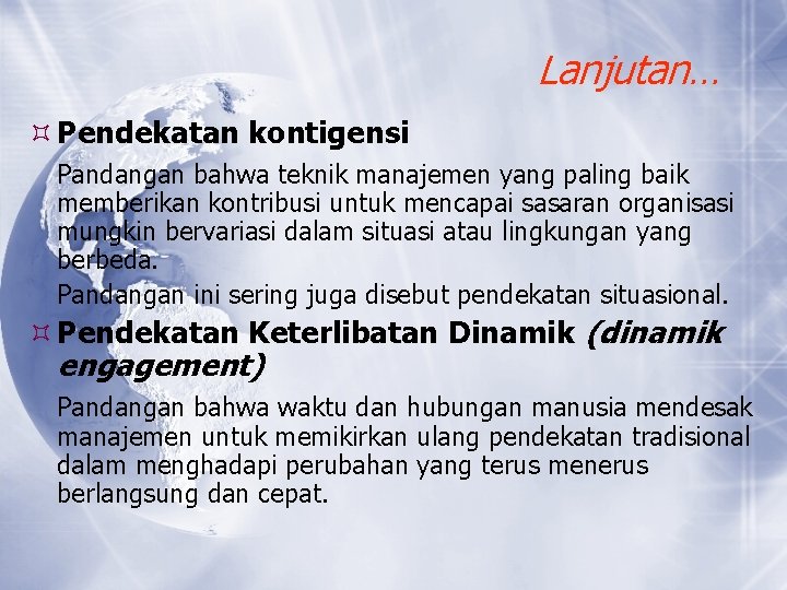 Lanjutan… Pendekatan kontigensi Pandangan bahwa teknik manajemen yang paling baik memberikan kontribusi untuk mencapai