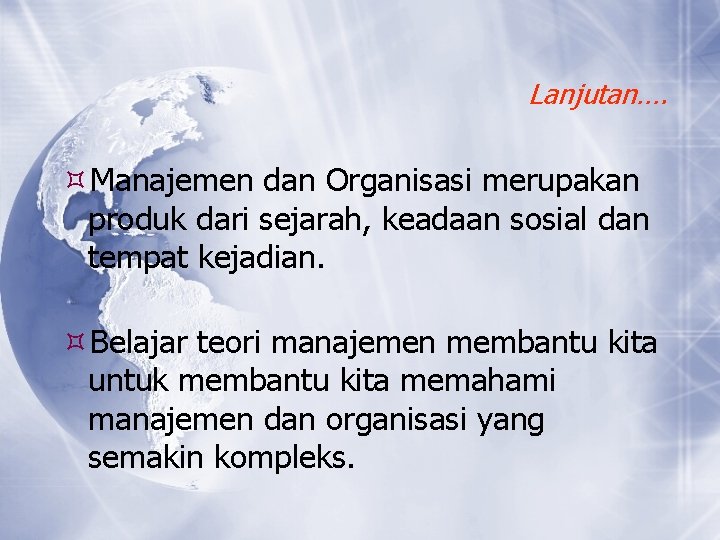 Lanjutan…. Manajemen dan Organisasi merupakan produk dari sejarah, keadaan sosial dan tempat kejadian. Belajar