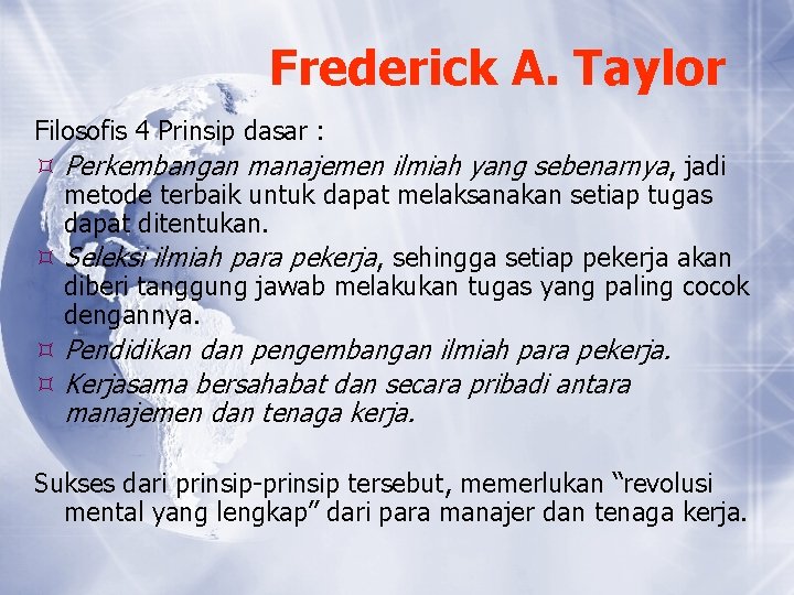 Frederick A. Taylor Filosofis 4 Prinsip dasar : Perkembangan manajemen ilmiah yang sebenarnya, jadi