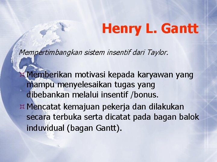 Henry L. Gantt Mempertimbangkan sistem insentif dari Taylor. Memberikan motivasi kepada karyawan yang mampu