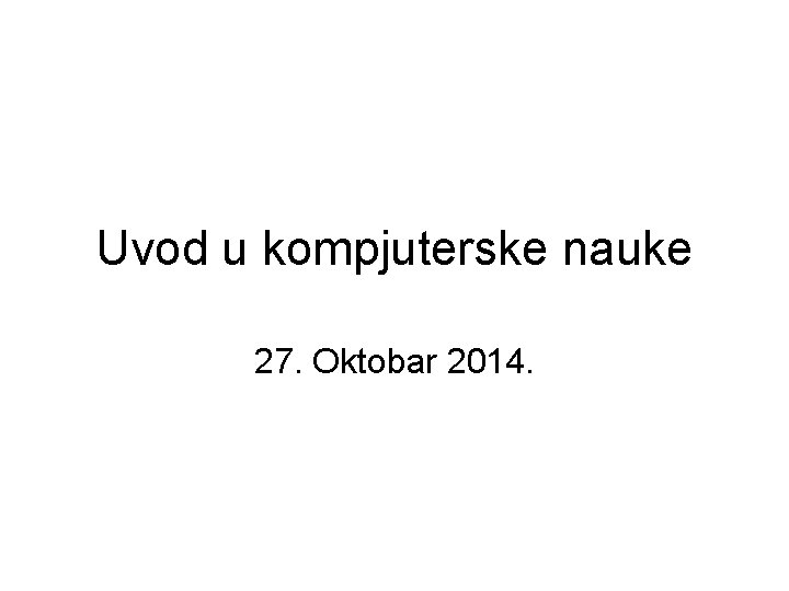 Uvod u kompjuterske nauke 27. Oktobar 2014. 