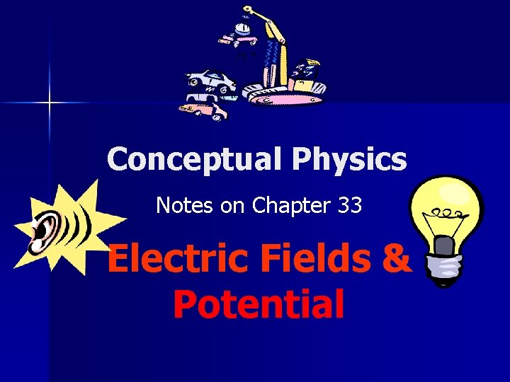 Conceptual Physics Notes on Chapter 33 Electric Fields & Potential 