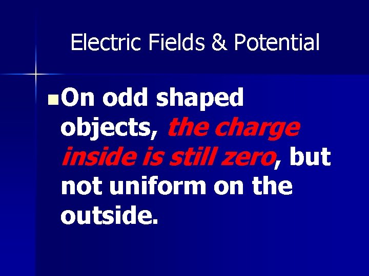 Electric Fields & Potential n On odd shaped objects, the charge inside is still