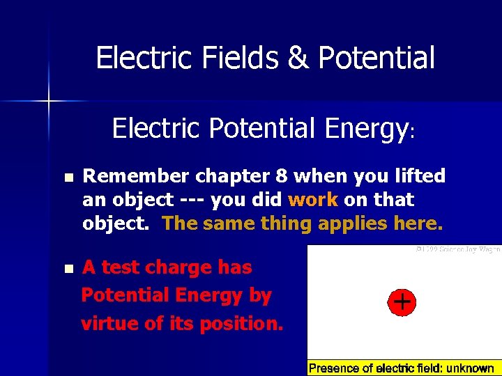 Electric Fields & Potential Electric Potential Energy: n Remember chapter 8 when you lifted