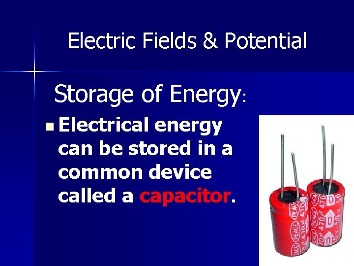 Electric Fields & Potential Storage of Energy: n Electrical energy can be stored in