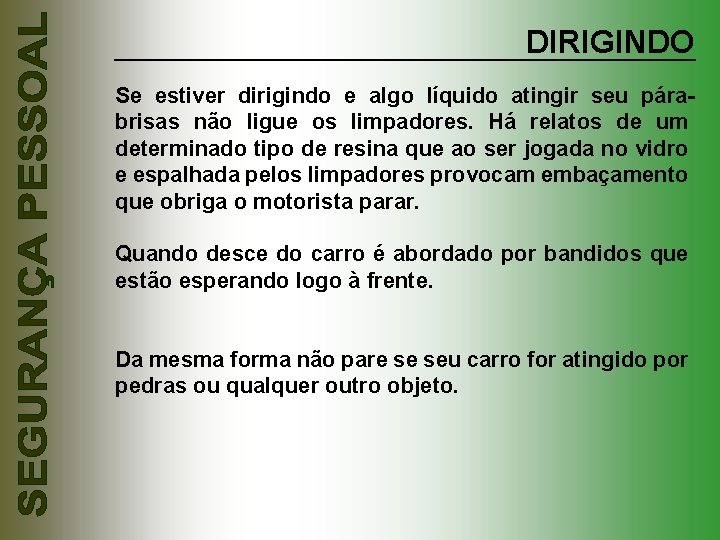 DIRIGINDO Se estiver dirigindo e algo líquido atingir seu párabrisas não ligue os limpadores.