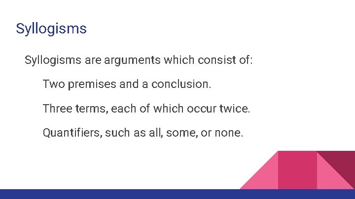 Syllogisms are arguments which consist of: Two premises and a conclusion. Three terms, each