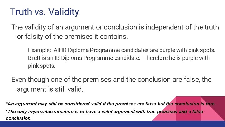Truth vs. Validity The validity of an argument or conclusion is independent of the