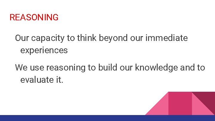 REASONING Our capacity to think beyond our immediate experiences We use reasoning to build