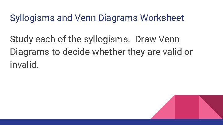 Syllogisms and Venn Diagrams Worksheet Study each of the syllogisms. Draw Venn Diagrams to