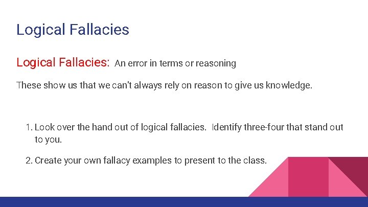 Logical Fallacies: An error in terms or reasoning These show us that we can’t