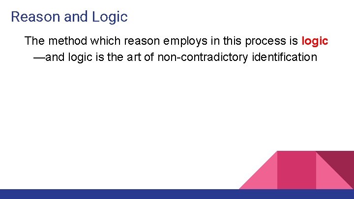 Reason and Logic The method which reason employs in this process is logic —and