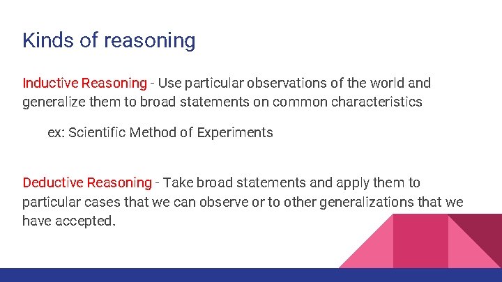 Kinds of reasoning Inductive Reasoning - Use particular observations of the world and generalize