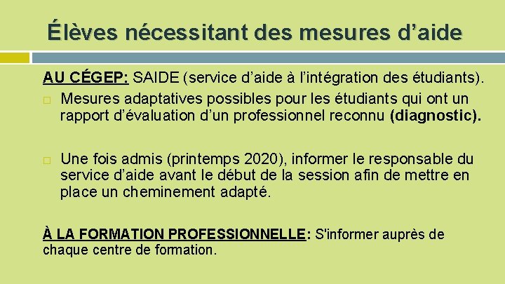 Élèves nécessitant des mesures d’aide AU CÉGEP: SAIDE (service d’aide à l’intégration des étudiants).