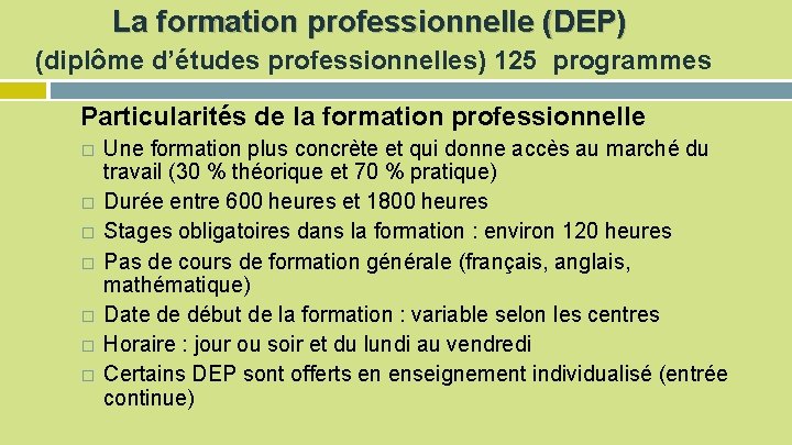 La formation professionnelle (DEP) (diplôme d’études professionnelles) 125 programmes Particularités de la formation professionnelle