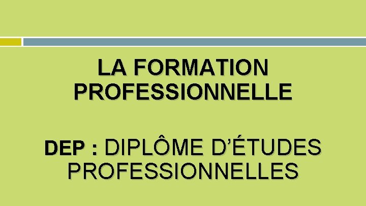 LA FORMATION PROFESSIONNELLE DEP : DIPLÔME D’ÉTUDES PROFESSIONNELLES 