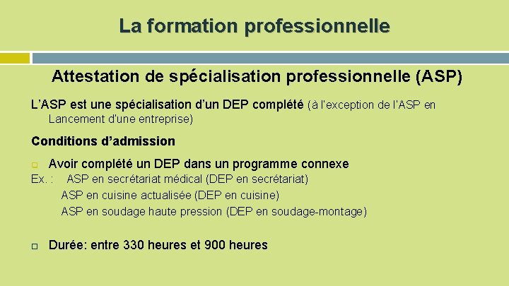 La formation professionnelle Attestation de spécialisation professionnelle (ASP) L’ASP est une spécialisation d’un DEP