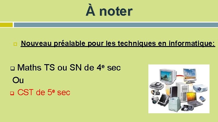 À noter Nouveau préalable pour les techniques en informatique: Maths TS ou SN de