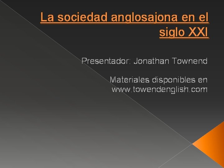 La sociedad anglosajona en el siglo XXI Presentador: Jonathan Townend Materiales disponibles en www.