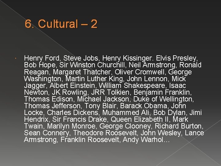 6. Cultural – 2 Henry Ford, Steve Jobs, Henry Kissinger. Elvis Presley, Bob Hope,