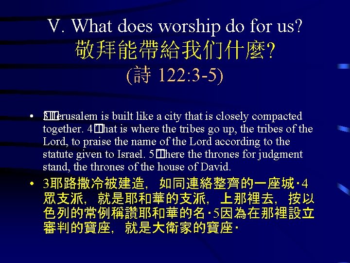 V. What does worship do for us? 敬拜能帶給我们什麼? (詩 122: 3 -5) • 3��