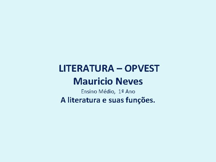 LITERATURA – OPVEST Mauricio Neves Ensino Médio, 1º Ano A literatura e suas funções.