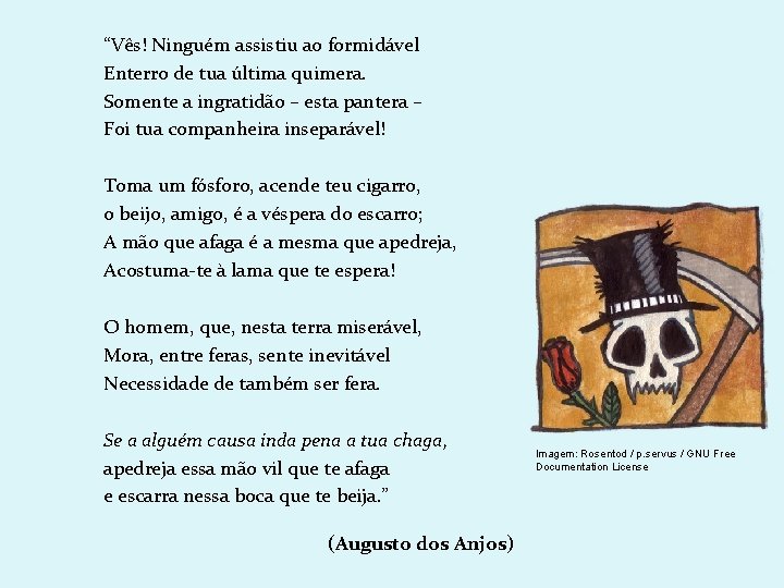 “Vês! Ninguém assistiu ao formidável Enterro de tua última quimera. Somente a ingratidão –