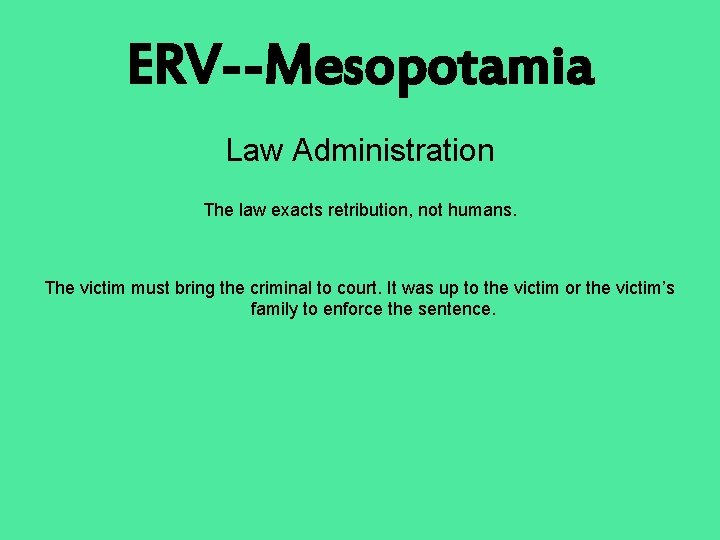 ERV--Mesopotamia Law Administration The law exacts retribution, not humans. The victim must bring the