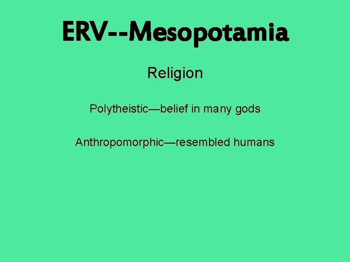 ERV--Mesopotamia Religion Polytheistic—belief in many gods Anthropomorphic—resembled humans 