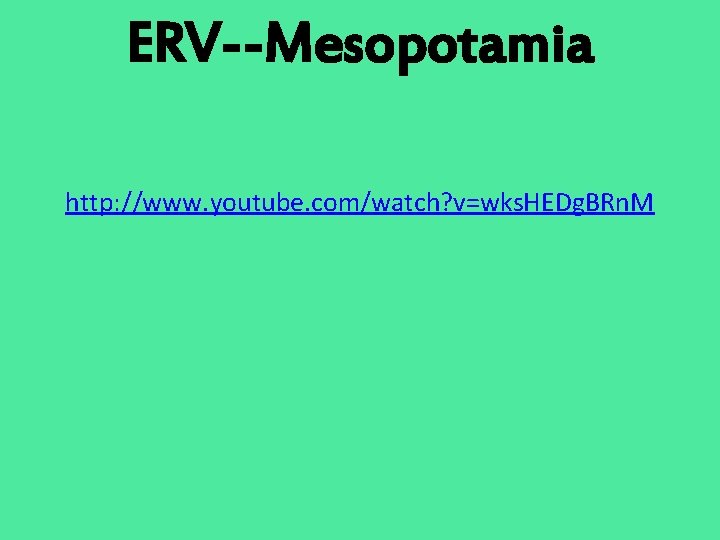 ERV--Mesopotamia http: //www. youtube. com/watch? v=wks. HEDg. BRn. M 