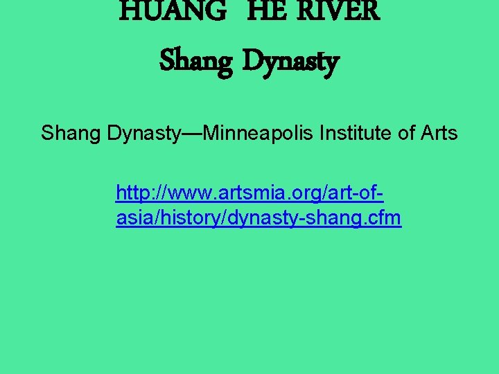 HUANG HE RIVER Shang Dynasty—Minneapolis Institute of Arts http: //www. artsmia. org/art-ofasia/history/dynasty-shang. cfm 