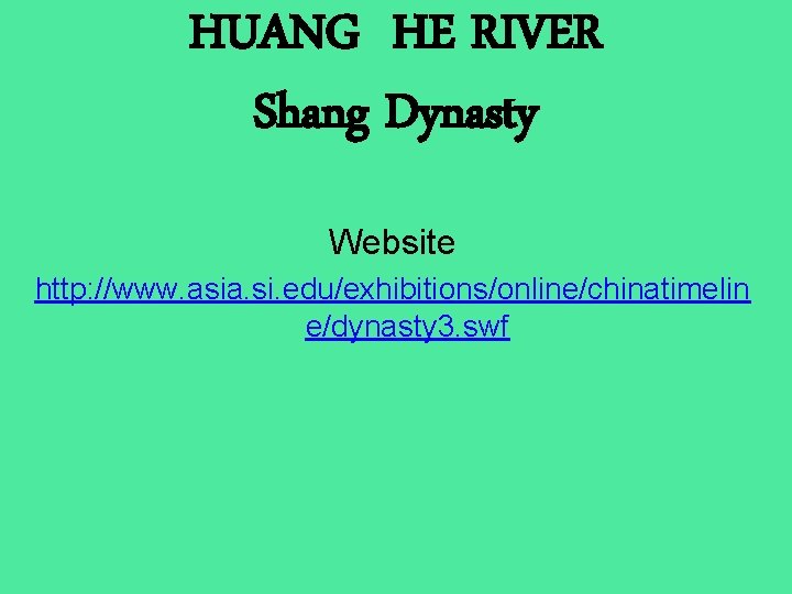 HUANG HE RIVER Shang Dynasty Website http: //www. asia. si. edu/exhibitions/online/chinatimelin e/dynasty 3. swf