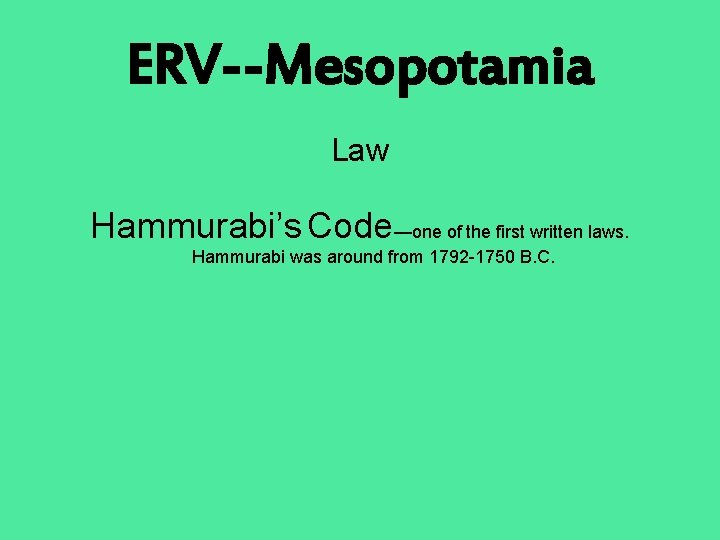 ERV--Mesopotamia Law Hammurabi’s Code—one of the first written laws. Hammurabi was around from 1792