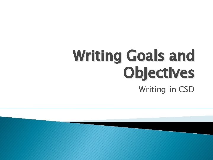 Writing Goals and Objectives Writing in CSD 