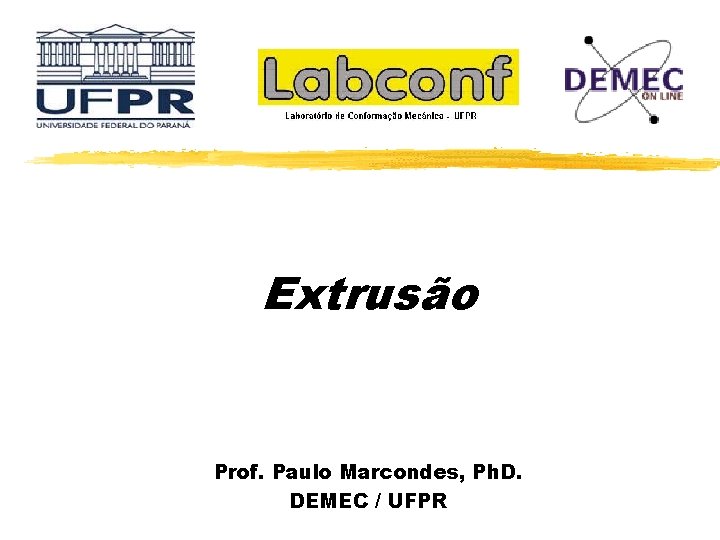 Extrusão Prof. Paulo Marcondes, Ph. D. DEMEC / UFPR 