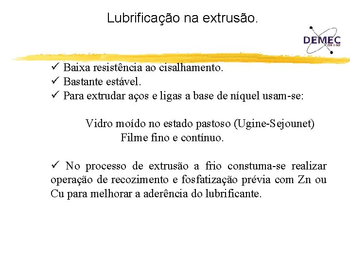 Lubrificação na extrusão. ü Baixa resistência ao cisalhamento. ü Bastante estável. ü Para extrudar