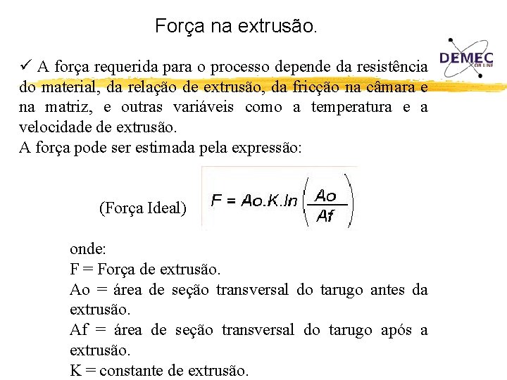 Força na extrusão. ü A força requerida para o processo depende da resistência do