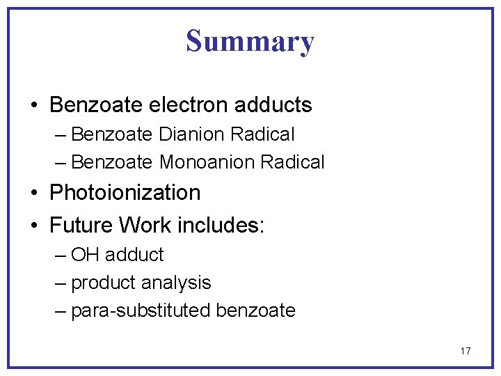 Summary • Benzoate electron adducts – Benzoate Dianion Radical – Benzoate Monoanion Radical •