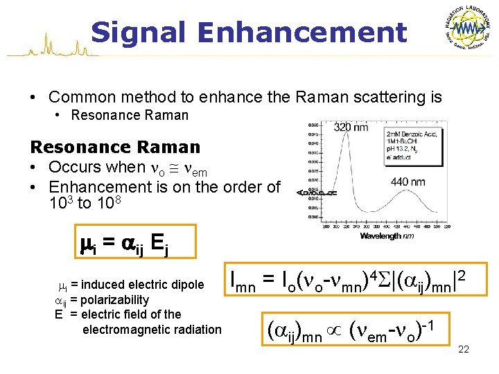 Signal Enhancement • Common method to enhance the Raman scattering is • Resonance Raman