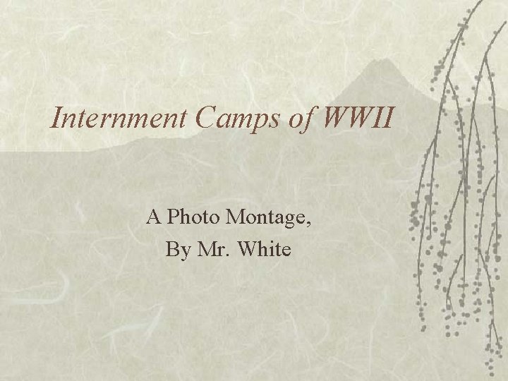Internment Camps of WWII A Photo Montage, By Mr. White 