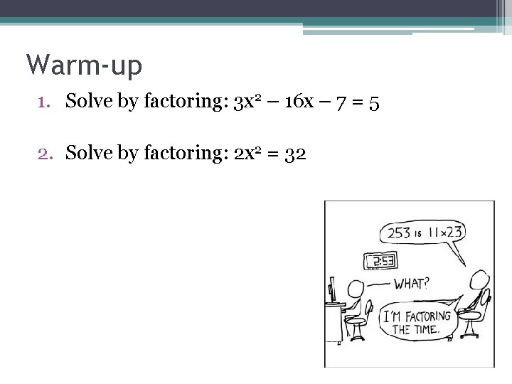 Warm-up 1. Solve by factoring: 3 x 2 – 16 x – 7 =