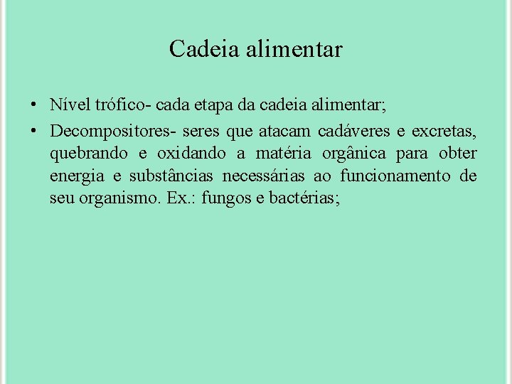 Cadeia alimentar • Nível trófico- cada etapa da cadeia alimentar; • Decompositores- seres que