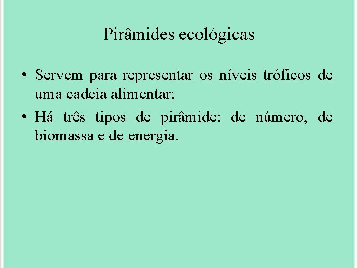Pirâmides ecológicas • Servem para representar os níveis tróficos de uma cadeia alimentar; •