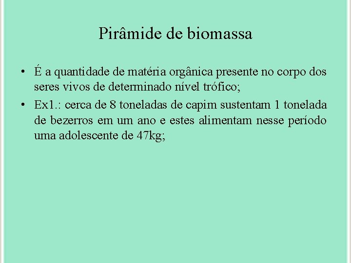 Pirâmide de biomassa • É a quantidade de matéria orgânica presente no corpo dos