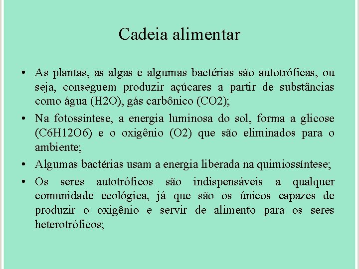 Cadeia alimentar • As plantas, as algas e algumas bactérias são autotróficas, ou seja,