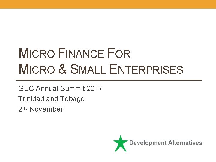 MICRO FINANCE FOR MICRO & SMALL ENTERPRISES GEC Annual Summit 2017 Trinidad and Tobago