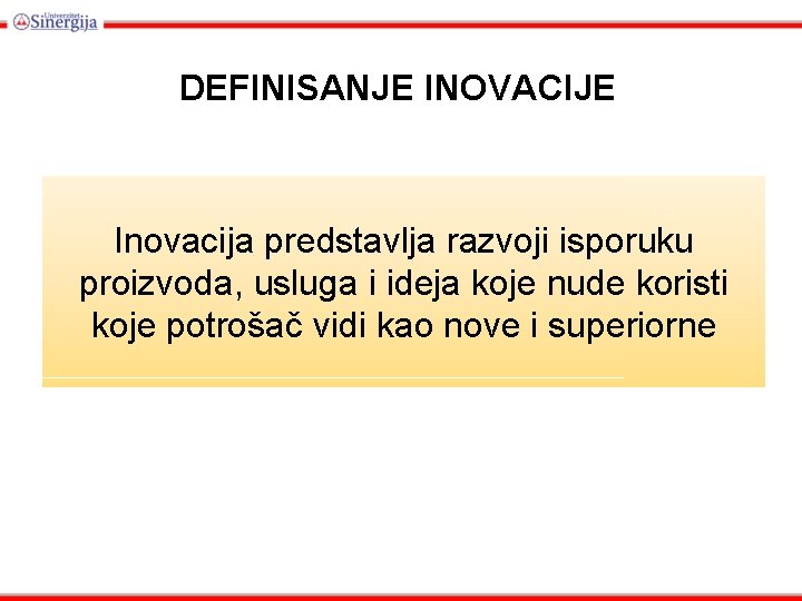 DEFINISANJE INOVACIJE Inovacija predstavlja razvoji isporuku proizvoda, usluga i ideja koje nude koristi koje