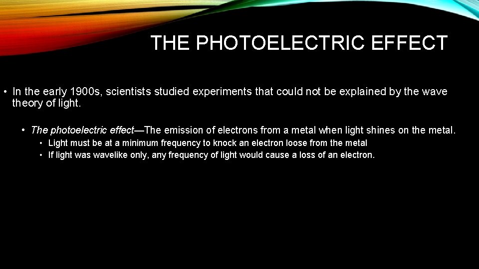 THE PHOTOELECTRIC EFFECT • In the early 1900 s, scientists studied experiments that could